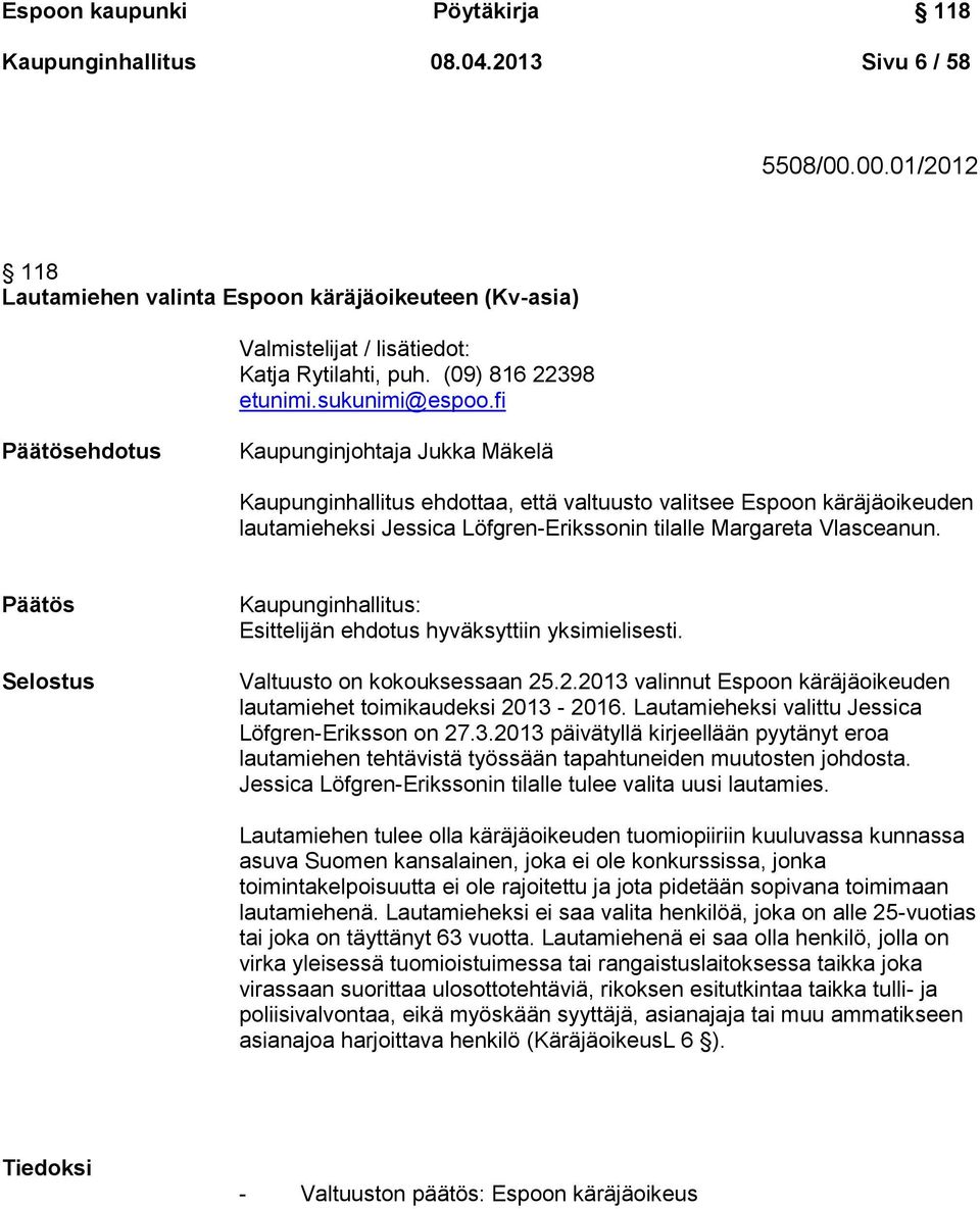 fi Päätösehdotus Kaupunginjohtaja Jukka Mäkelä Kaupunginhallitus ehdottaa, että valtuusto valitsee Espoon käräjäoikeuden lautamieheksi Jessica Löfgren-Erikssonin tilalle Margareta Vlasceanun.