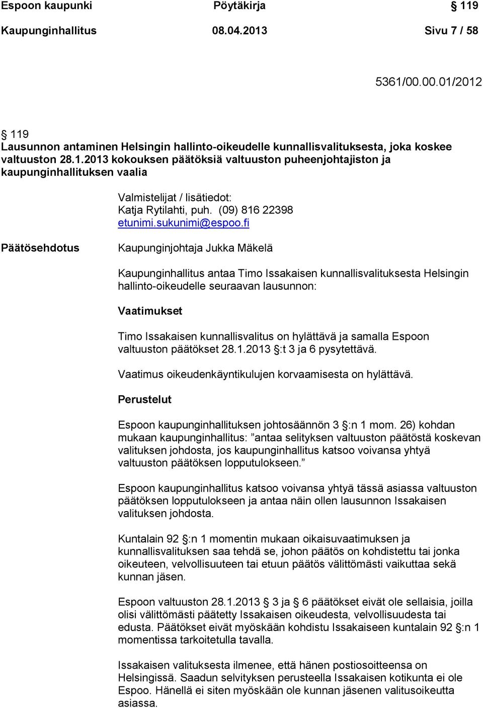 fi Päätösehdotus Kaupunginjohtaja Jukka Mäkelä Kaupunginhallitus antaa Timo Issakaisen kunnallisvalituksesta Helsingin hallinto-oikeudelle seuraavan lausunnon: Vaatimukset Timo Issakaisen