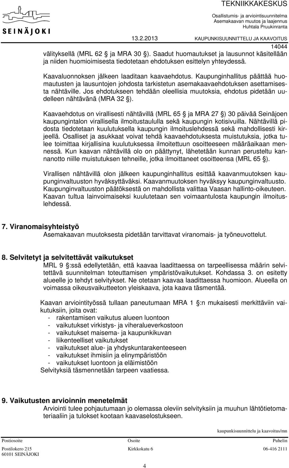 Kaupunginhallitus päättää huomautusten ja lausuntojen johdosta tarkistetun asemakaavaehdotuksen asettamisesta nähtäville.