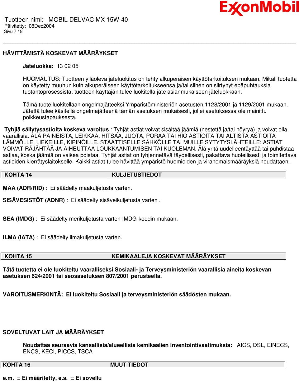 jäteluokkaan. Tämä tuote luokitellaan ongelmajätteeksi Ympäristöministeriön asetusten 1128/2001 ja 1129/2001 mukaan.