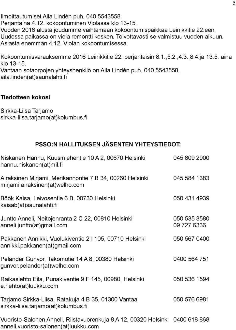 3.,8.4.ja 13.5. aina klo 13-15. Vantaan sotaorpojen yhteyshenkilö on Aila Lindén puh. 040 5543558, aila.linden(at)saunalahti.fi Tiedotteen kokosi Sirkka-Liisa Tarjamo sirkka-liisa.tarjamo(at)kolumbus.