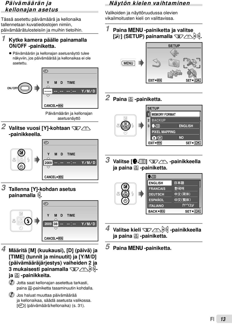 Näytön kielen vaihtaminen Valikoiden ja näyttöruudussa olevien vikailmoitusten kieli on valittavissa. 1 Paina m -painiketta ja valitse [E] (SETUP) painamalla klmn.