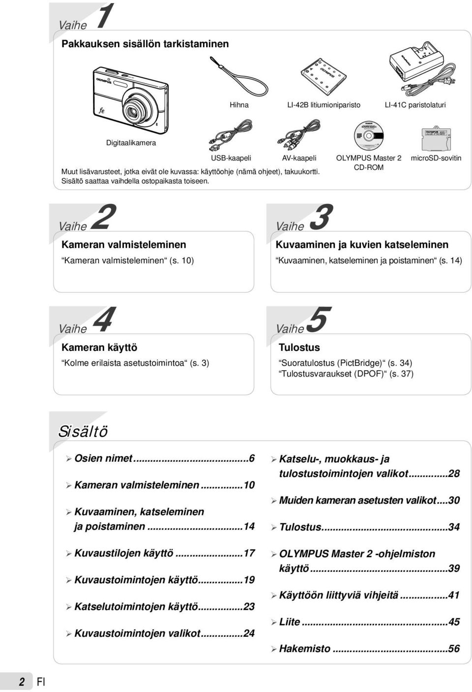 10) Vaihe 3 Kuvaaminen ja kuvien katseleminen Kuvaaminen, katseleminen ja poistaminen (s. 14) Vaihe 4 Kameran käyttö Kolme erilaista asetustoimintoa (s.