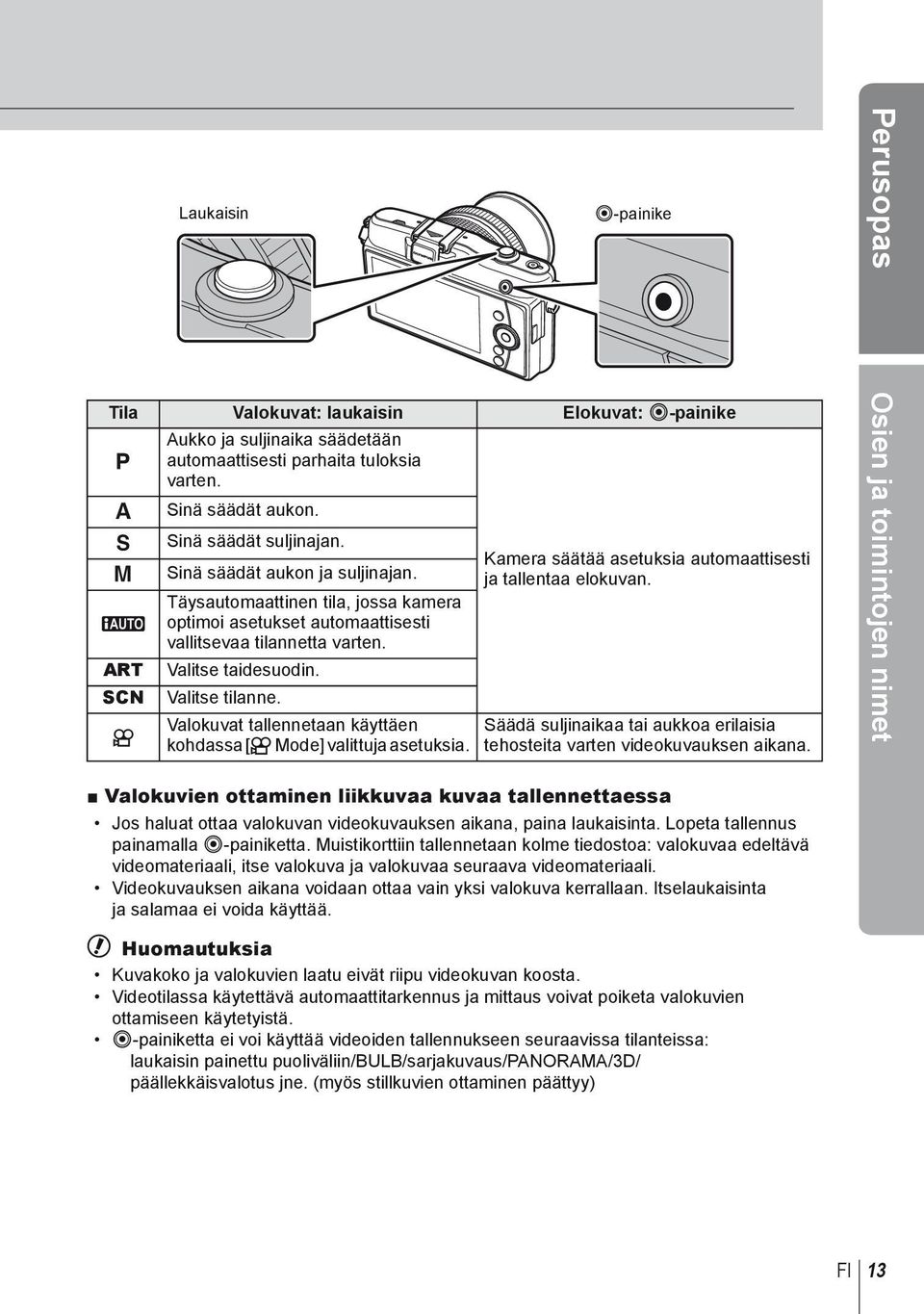 Valokuvat tallennetaan käyttäen kohdassa [n Mode] valittuja asetuksia. Kamera säätää asetuksia automaattisesti ja tallentaa elokuvan.