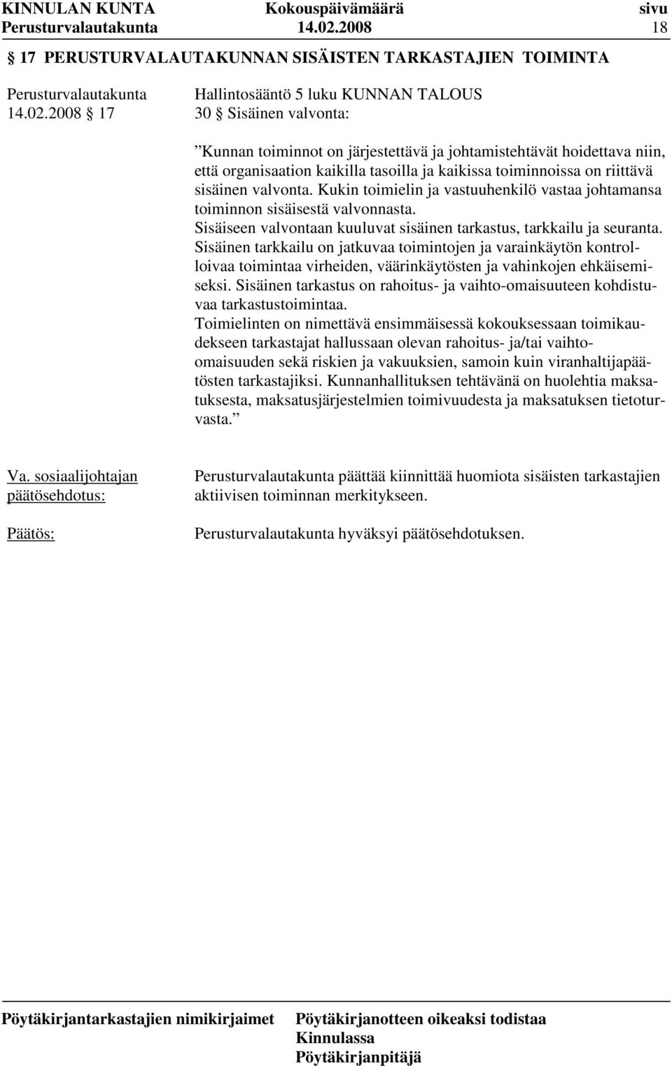 niin, että organisaation kaikilla tasoilla ja kaikissa toiminnoissa on riittävä sisäinen valvonta. Kukin toimielin ja vastuuhenkilö vastaa johtamansa toiminnon sisäisestä valvonnasta.