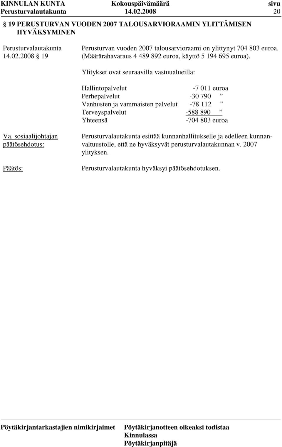 Ylitykset ovat seuraavilla vastuualueilla: Hallintopalvelut -7 011 euroa Perhepalvelut -30 790 Vanhusten ja vammaisten palvelut -78