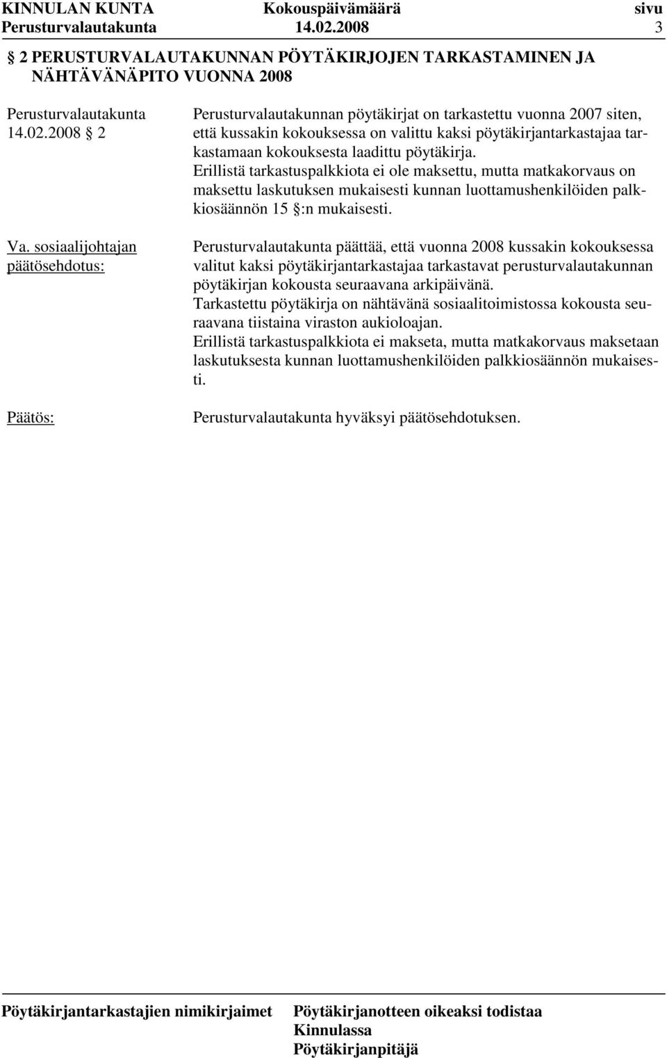 päättää, että vuonna 2008 kussakin kokouksessa valitut kaksi pöytäkirjantarkastajaa tarkastavat perusturvalautakunnan pöytäkirjan kokousta seuraavana arkipäivänä.