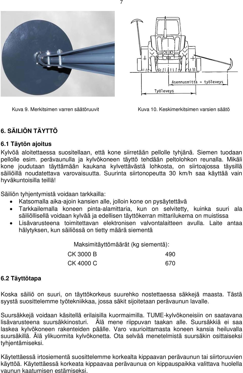 Mikäli kone joudutaan täyttämään kaukana kylvettävästä lohkosta, on siirtoajossa täysillä säiliöillä noudatettava varovaisuutta.