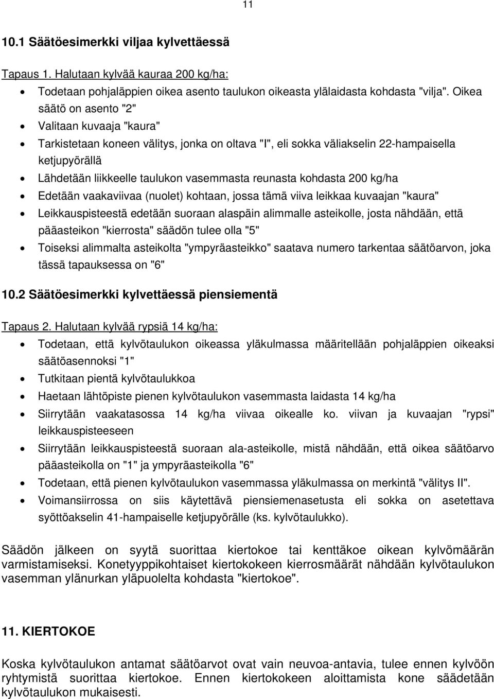 reunasta kohdasta 200 kg/ha Edetään vaakaviivaa (nuolet) kohtaan, jossa tämä viiva leikkaa kuvaajan "kaura" Leikkauspisteestä edetään suoraan alaspäin alimmalle asteikolle, josta nähdään, että