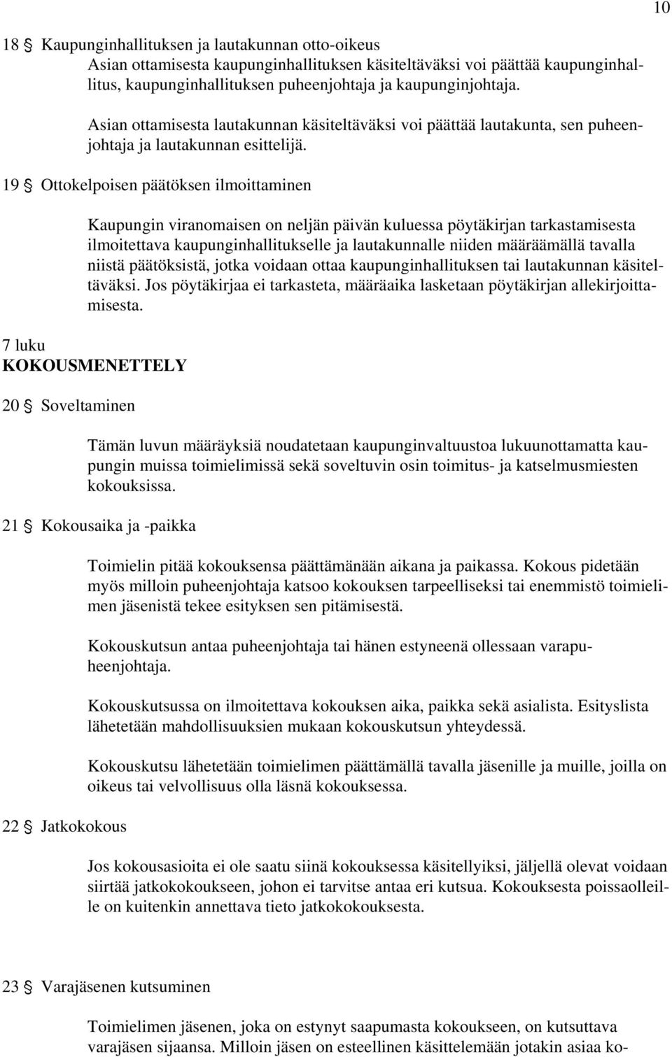 19 ' Ottokelpoisen päätöksen ilmoittaminen Kaupungin viranomaisen on neljän päivän kuluessa pöytäkirjan tarkastamisesta ilmoitettava kaupunginhallitukselle ja lautakunnalle niiden määräämällä tavalla