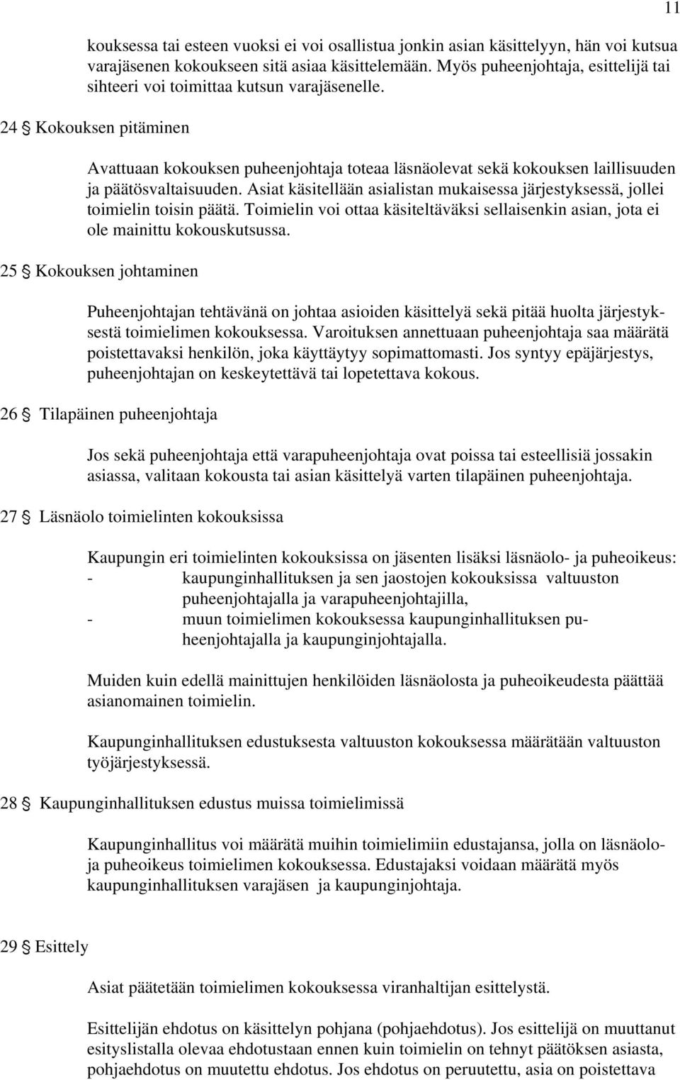 24 ' Kokouksen pitäminen Avattuaan kokouksen puheenjohtaja toteaa läsnäolevat sekä kokouksen laillisuuden ja päätösvaltaisuuden.