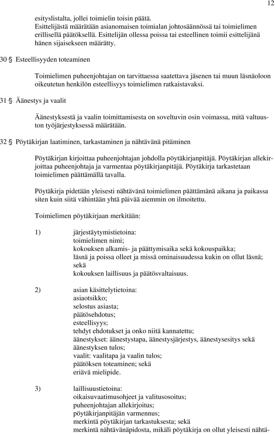 30 ' Esteellisyyden toteaminen 31 ' Äänestys ja vaalit Toimielimen puheenjohtajan on tarvittaessa saatettava jäsenen tai muun läsnäoloon oikeutetun henkilön esteellisyys toimielimen ratkaistavaksi.