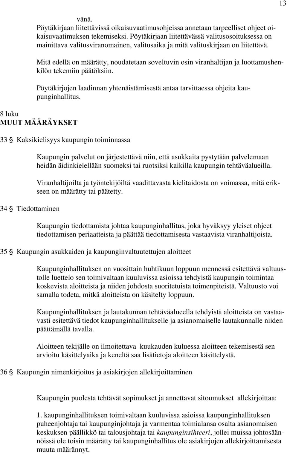 Mitä edellä on määrätty, noudatetaan soveltuvin osin viranhaltijan ja luottamushenkilön tekemiin päätöksiin. Pöytäkirjojen laadinnan yhtenäistämisestä antaa tarvittaessa ohjeita kaupunginhallitus.