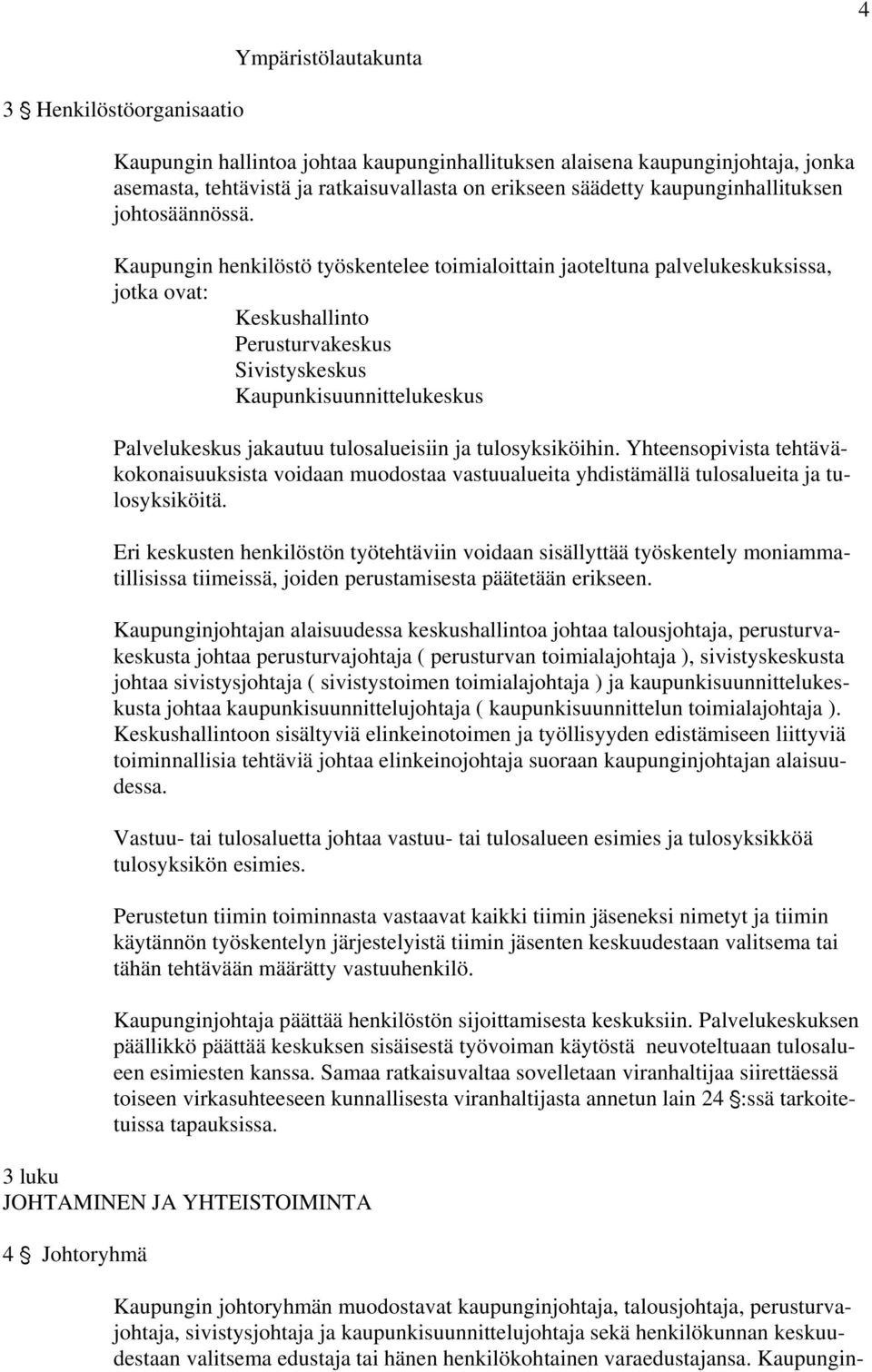 Kaupungin henkilöstö työskentelee toimialoittain jaoteltuna palvelukeskuksissa, jotka ovat: Keskushallinto Perusturvakeskus Sivistyskeskus Kaupunkisuunnittelukeskus Palvelukeskus jakautuu