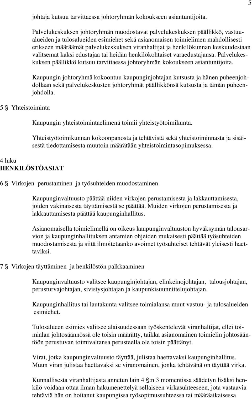 viranhaltijat ja henkilökunnan keskuudestaan valitsemat kaksi edustajaa tai heidän henkilökohtaiset varaedustajansa.
