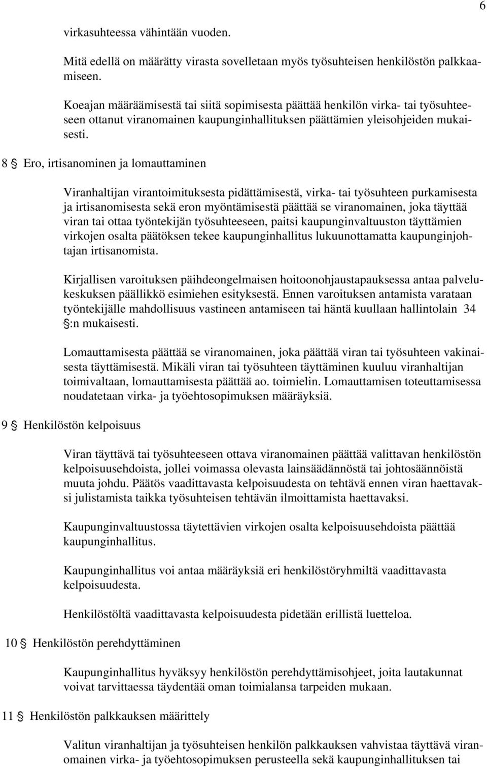 8 ' Ero, irtisanominen ja lomauttaminen Viranhaltijan virantoimituksesta pidättämisestä, virka- tai työsuhteen purkamisesta ja irtisanomisesta sekä eron myöntämisestä päättää se viranomainen, joka