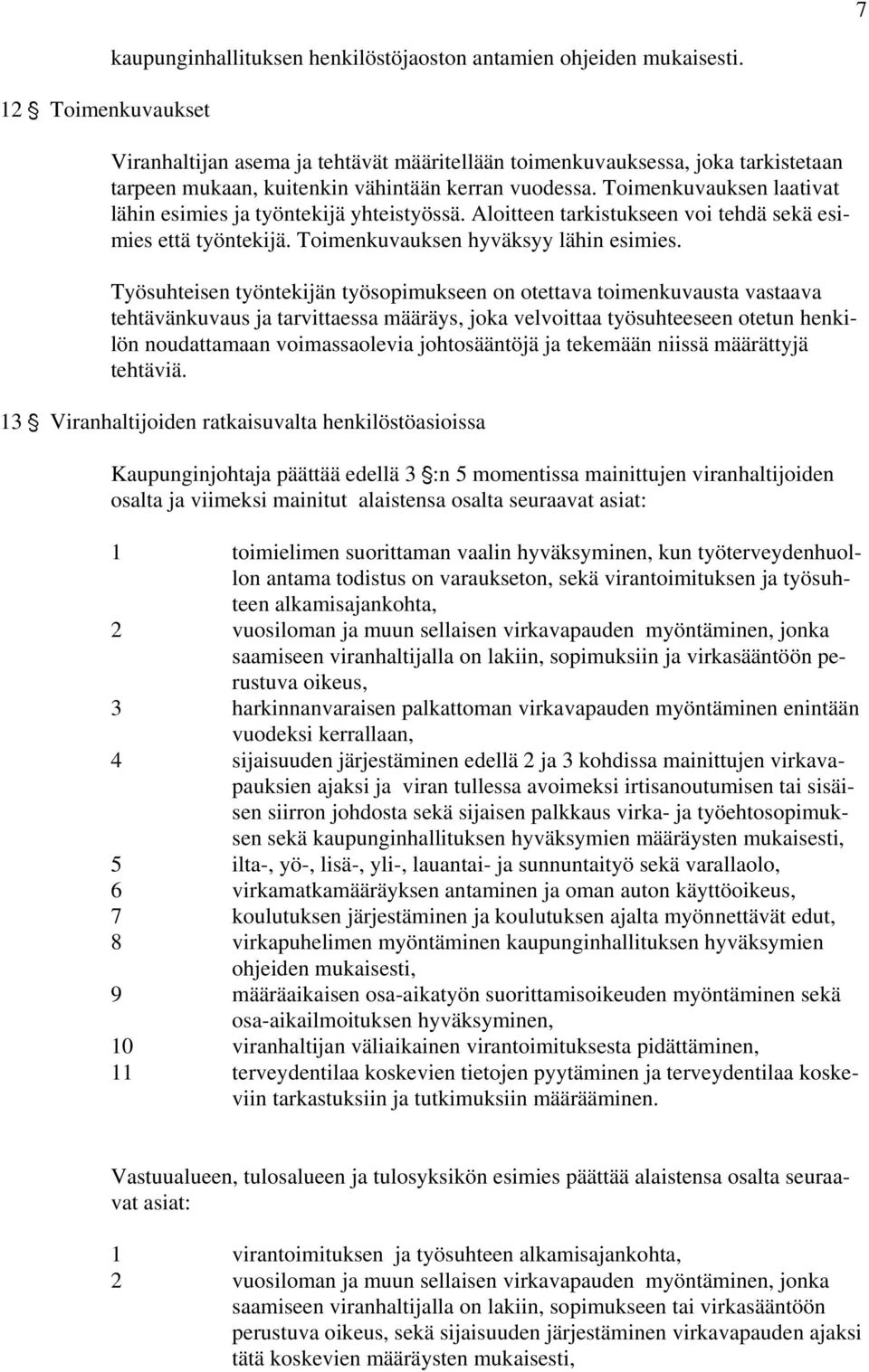 Toimenkuvauksen laativat lähin esimies ja työntekijä yhteistyössä. Aloitteen tarkistukseen voi tehdä sekä esimies että työntekijä. Toimenkuvauksen hyväksyy lähin esimies.
