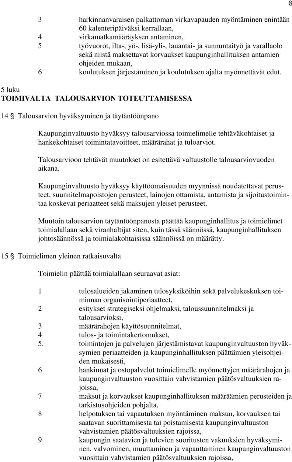 5 luku TOIMIVALTA TALOUSARVION TOTEUTTAMISESSA 14 ' Talousarvion hyväksyminen ja täytäntöönpano Kaupunginvaltuusto hyväksyy talousarviossa toimielimelle tehtäväkohtaiset ja hankekohtaiset