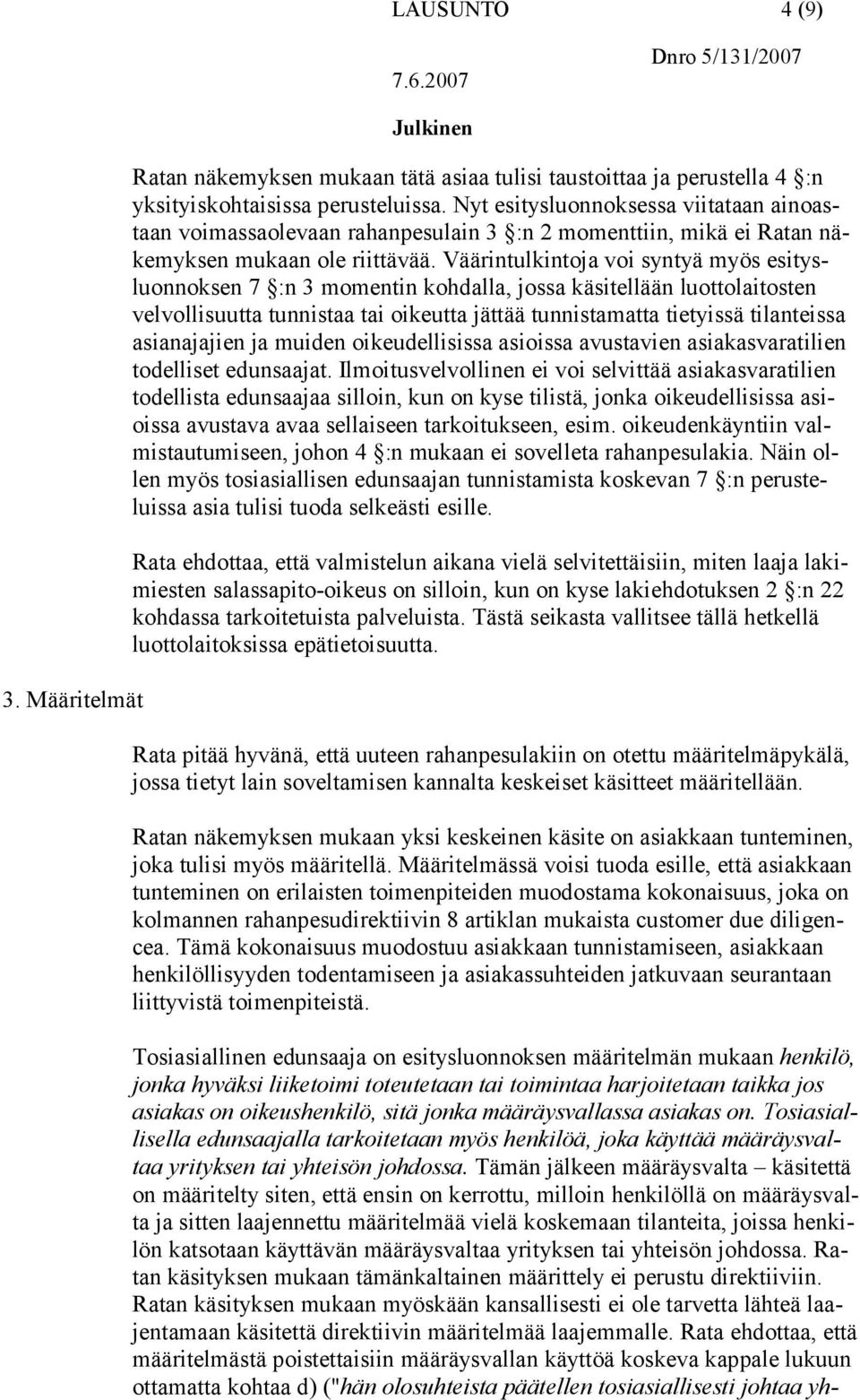 Väärintulkintoja voi syntyä myös esitysluonnoksen 7 :n 3 momentin kohdalla, jossa käsitellään luottolaitosten velvollisuutta tunnistaa tai oikeutta jättää tunnistamatta tietyissä tilanteissa