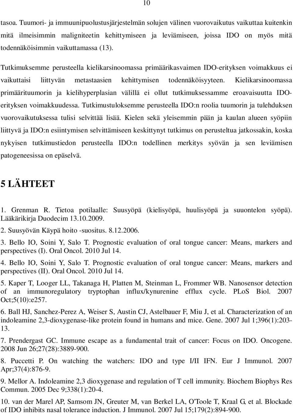 vaikuttamassa (13). Tutkimuksemme perusteella kielikarsinoomassa primäärikasvaimen IDO-erityksen voimakkuus ei vaikuttaisi liittyvän metastaasien kehittymisen todennäköisyyteen.