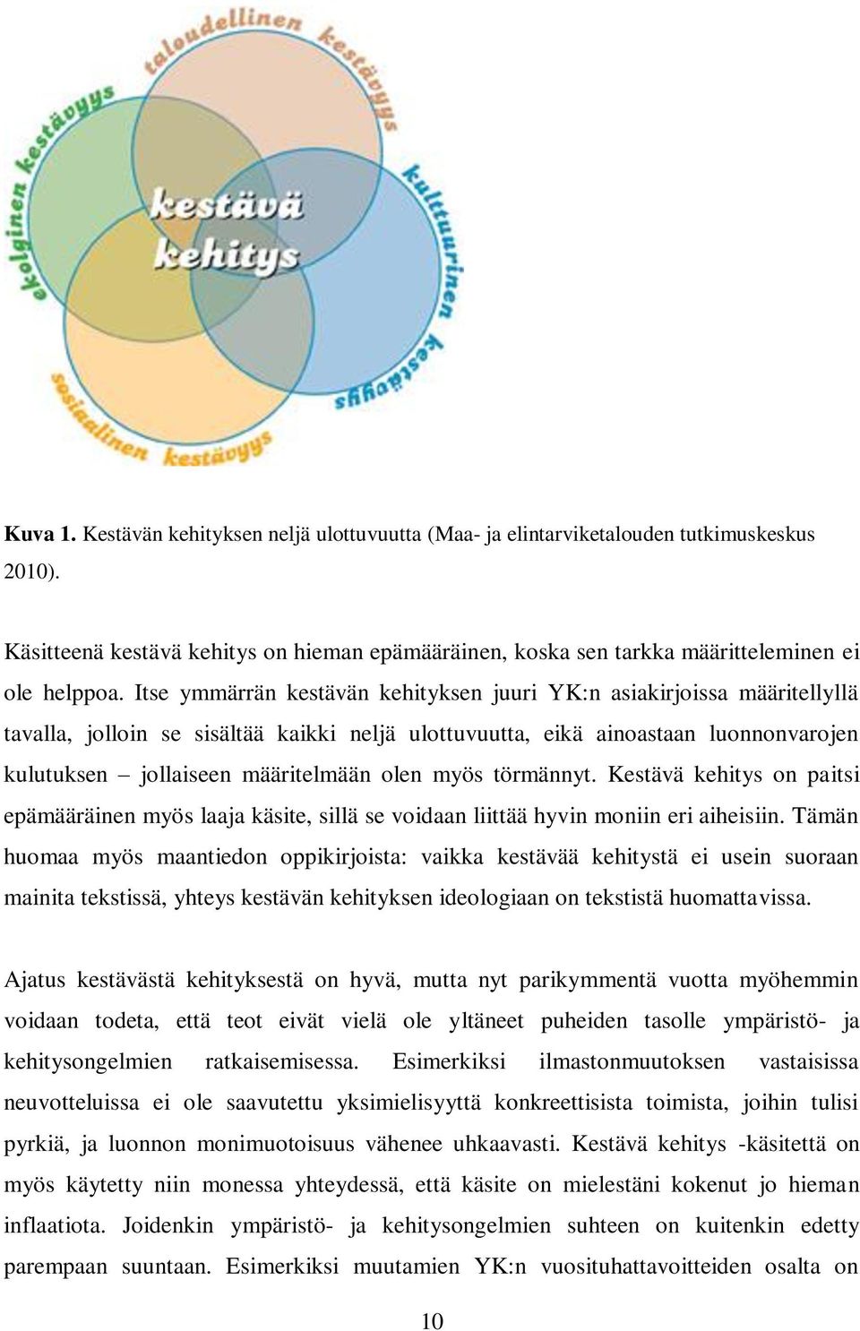 myös törmännyt. Kestävä kehitys on paitsi epämääräinen myös laaja käsite, sillä se voidaan liittää hyvin moniin eri aiheisiin.