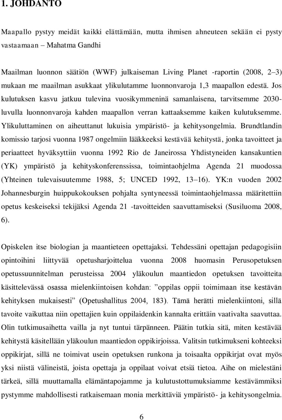 Jos kulutuksen kasvu jatkuu tulevina vuosikymmeninä samanlaisena, tarvitsemme 2030- luvulla luonnonvaroja kahden maapallon verran kattaaksemme kaiken kulutuksemme.