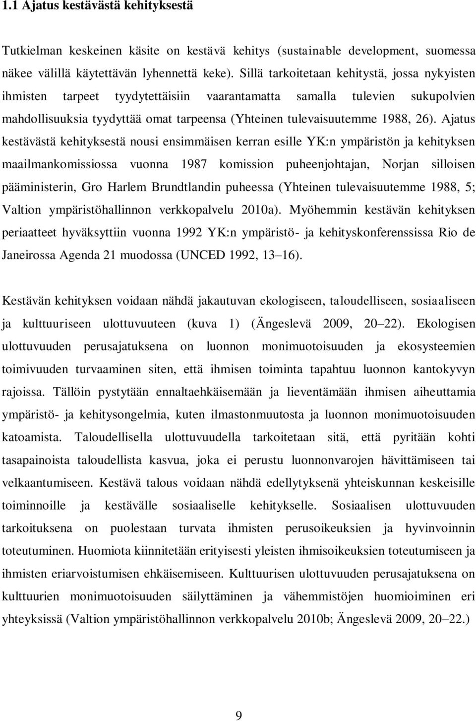 Ajatus kestävästä kehityksestä nousi ensimmäisen kerran esille YK:n ympäristön ja kehityksen maailmankomissiossa vuonna 1987 komission puheenjohtajan, Norjan silloisen pääministerin, Gro Harlem