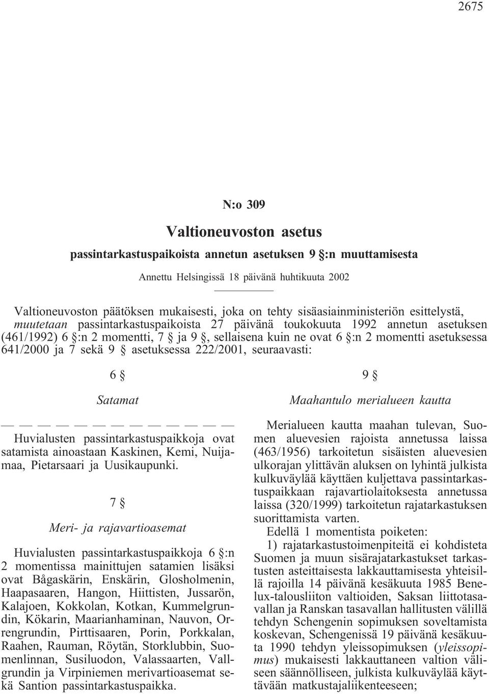 asetuksessa 641/2000 ja 7 sekä 9 asetuksessa 222/2001, seuraavasti: 6 Satamat Huvialusten passintarkastuspaikkoja ovat satamista ainoastaan Kaskinen, Kemi, Nuijamaa, Pietarsaari ja Uusikaupunki.