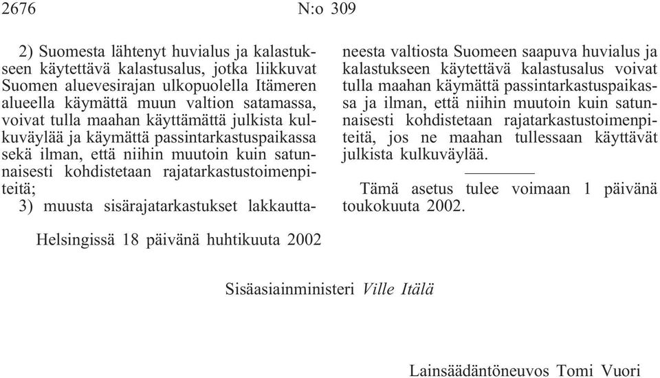 lakkauttaneesta valtiosta Suomeen saapuva huvialus ja kalastukseen käytettävä kalastusalus voivat tulla maahan käymättä passintarkastuspaikassa ja ilman, että niihin muutoin kuin satunnaisesti