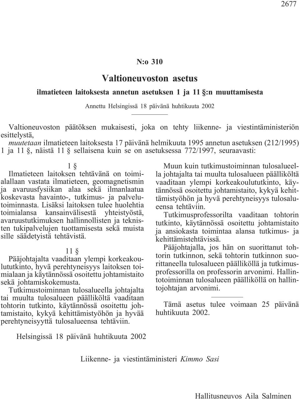 772/1997, seuraavasti: 1 Ilmatieteen laitoksen tehtävänä on toimialallaan vastata ilmatieteen, geomagnetismin ja avaruusfysiikan alaa sekä ilmanlaatua koskevasta havainto-, tutkimus- ja