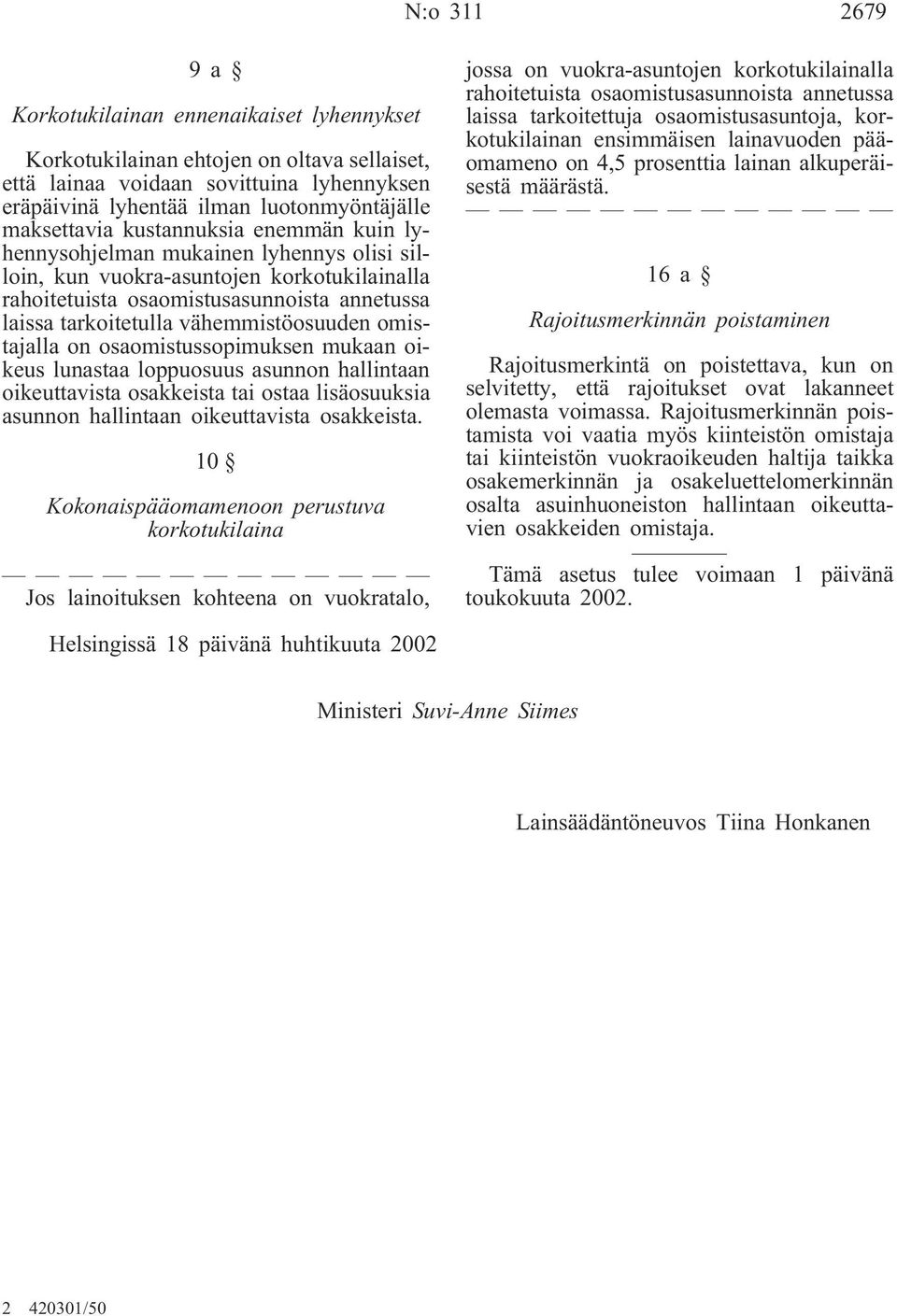 vähemmistöosuuden omistajalla on osaomistussopimuksen mukaan oikeus lunastaa loppuosuus asunnon hallintaan oikeuttavista osakkeista tai ostaa lisäosuuksia asunnon hallintaan oikeuttavista osakkeista.