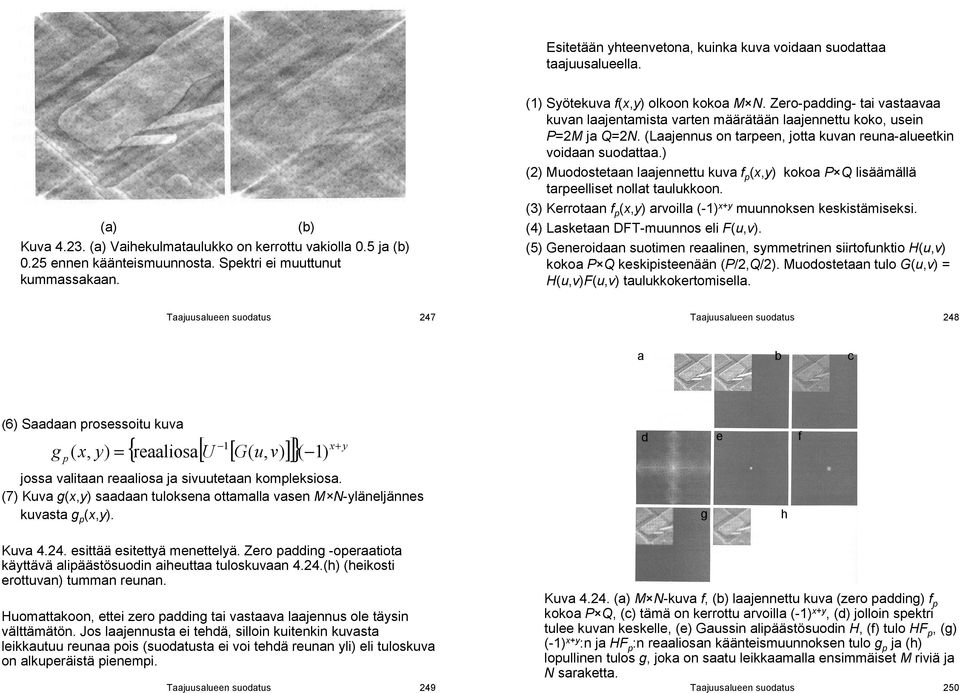 Modostetaan laajennett ka f p xy kokoa P Q lisäämällä tarpeelliset nollat talkkoon. 3 Kerrotaan f p xy aroilla x+y mnnoksen keskistämiseksi. 4 Lasketaan DFT mnnos eli F.