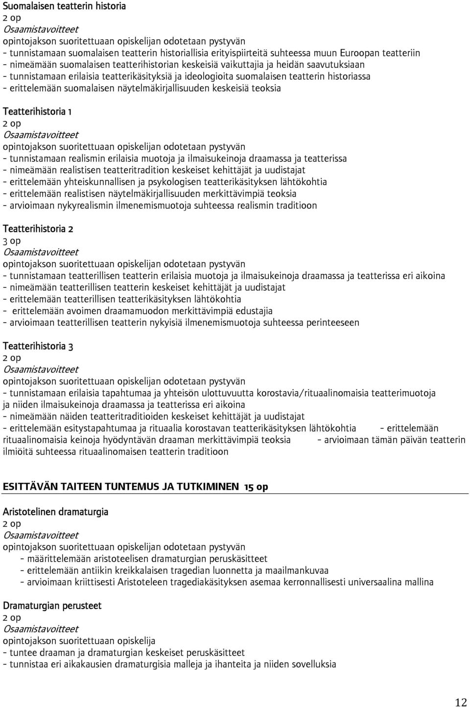 suomalaisen näytelmäkirjallisuuden keskeisiä teoksia Teatterihistoria 1 opintojakson suoritettuaan opiskelijan odotetaan pystyvän - tunnistamaan realismin erilaisia muotoja ja ilmaisukeinoja
