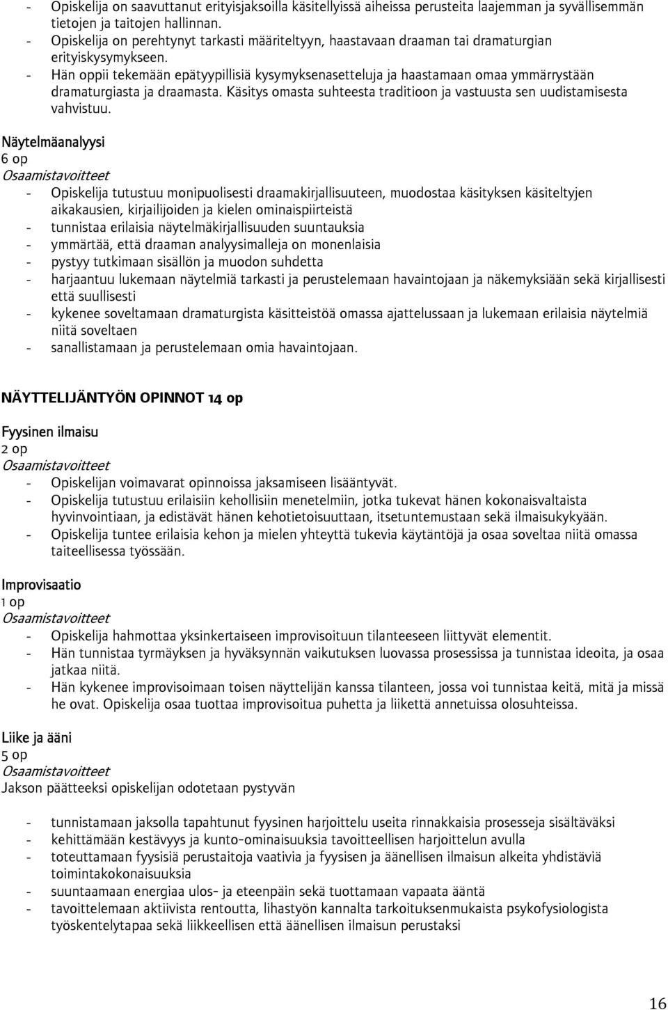 - Hän oppii tekemään epätyypillisiä kysymyksenasetteluja ja haastamaan omaa ymmärrystään dramaturgiasta ja draamasta. Käsitys omasta suhteesta traditioon ja vastuusta sen uudistamisesta vahvistuu.