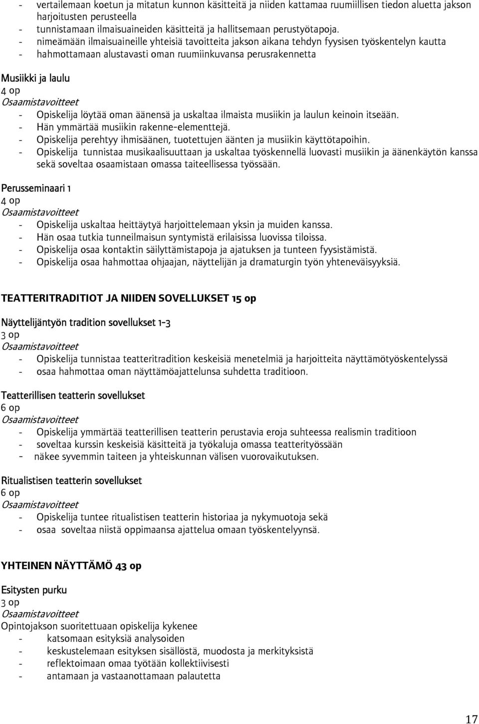 - nimeämään ilmaisuaineille yhteisiä tavoitteita jakson aikana tehdyn fyysisen työskentelyn kautta - hahmottamaan alustavasti oman ruumiinkuvansa perusrakennetta Musiikki ja laulu 4 op - Opiskelija