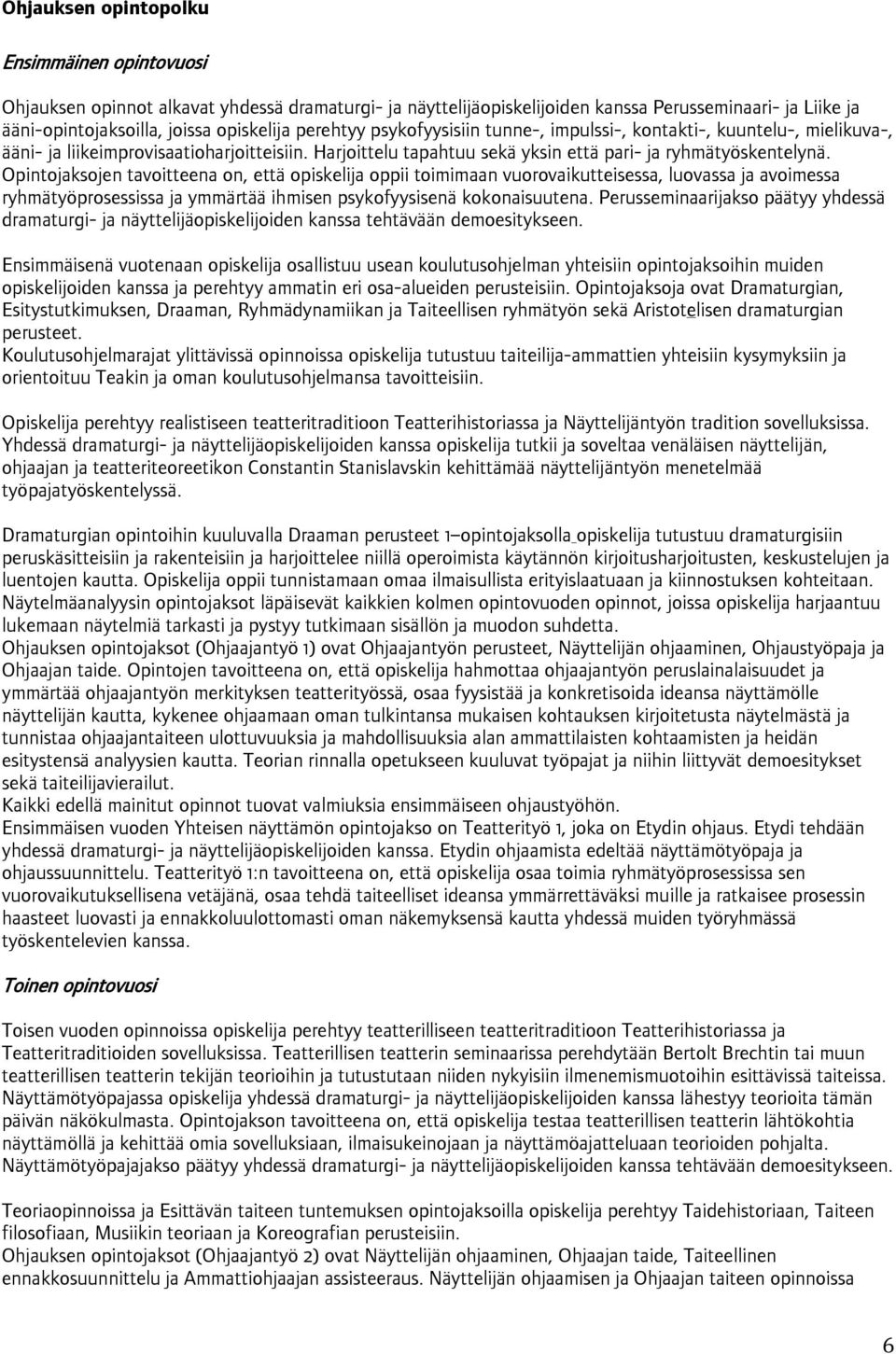 Opintojaksojen tavoitteena on, että opiskelija oppii toimimaan vuorovaikutteisessa, luovassa ja avoimessa ryhmätyöprosessissa ja ymmärtää ihmisen psykofyysisenä kokonaisuutena.