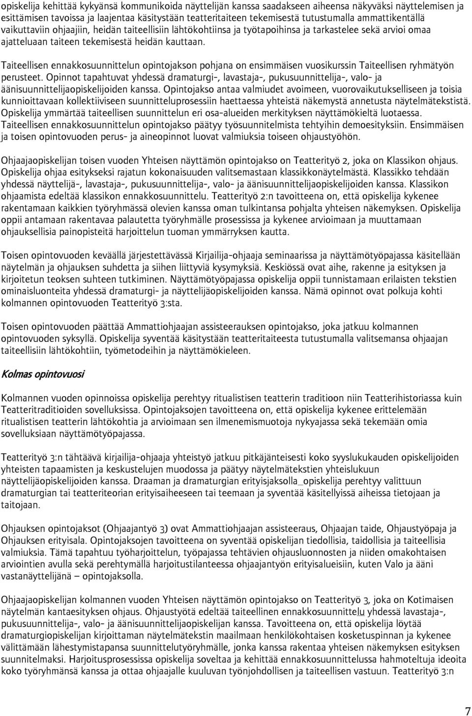 Taiteellisen ennakkosuunnittelun opintojakson pohjana on ensimmäisen vuosikurssin Taiteellisen ryhmätyön perusteet.