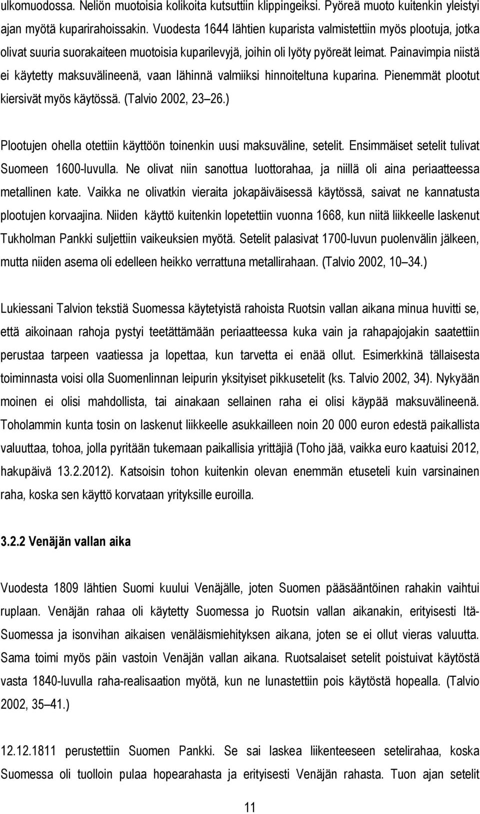 Painavimpia niistä ei käytetty maksuvälineenä, vaan lähinnä valmiiksi hinnoiteltuna kuparina. Pienemmät plootut kiersivät myös käytössä. (Talvio 2002, 23 26.