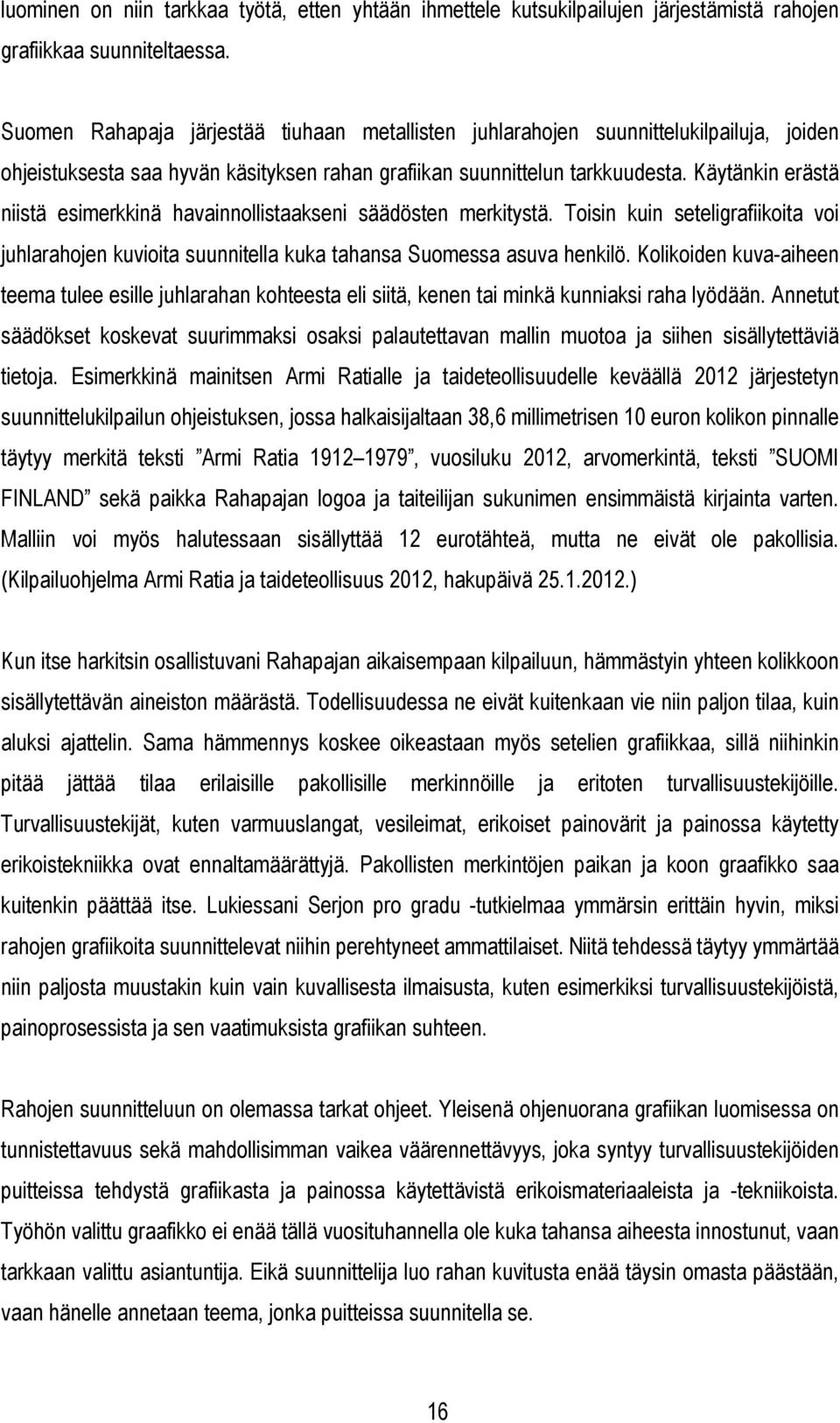 Käytänkin erästä niistä esimerkkinä havainnollistaakseni säädösten merkitystä. Toisin kuin seteligrafiikoita voi juhlarahojen kuvioita suunnitella kuka tahansa Suomessa asuva henkilö.