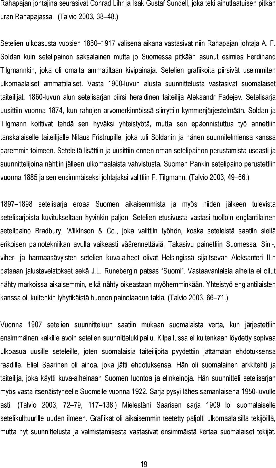 Soldan kuin setelipainon saksalainen mutta jo Suomessa pitkään asunut esimies Ferdinand Tilgmannkin, joka oli omalta ammatiltaan kivipainaja.