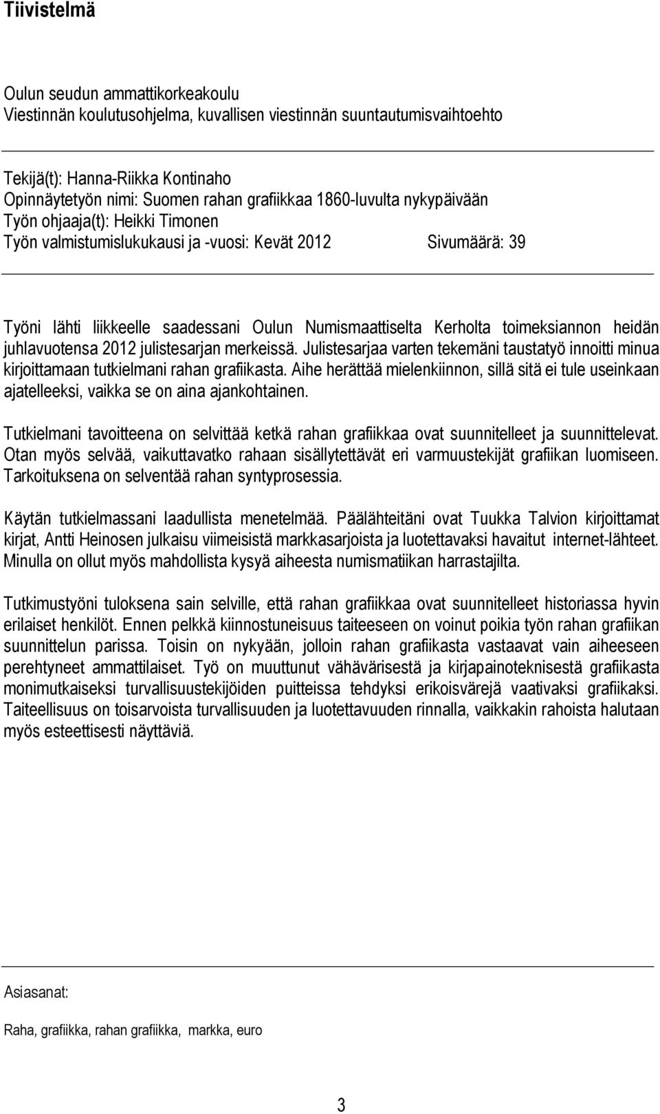 heidän juhlavuotensa 2012 julistesarjan merkeissä. Julistesarjaa varten tekemäni taustatyö innoitti minua kirjoittamaan tutkielmani rahan grafiikasta.