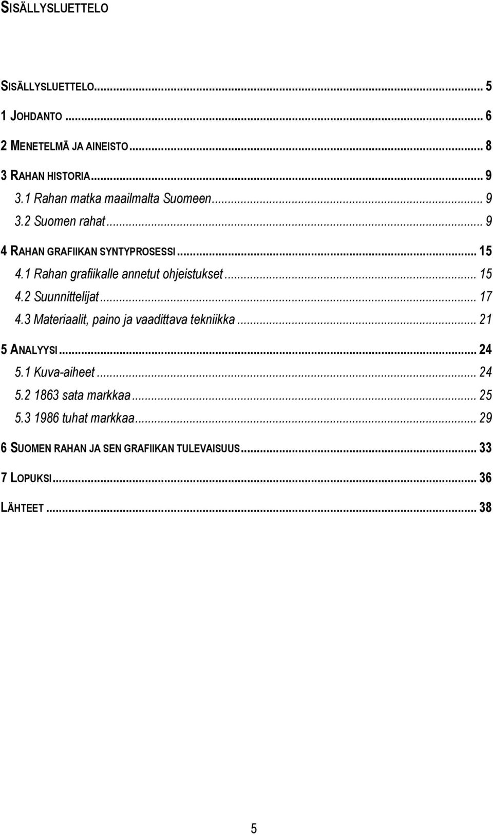 1 Rahan grafiikalle annetut ohjeistukset... 15 4.2 Suunnittelijat... 17 4.3 Materiaalit, paino ja vaadittava tekniikka.