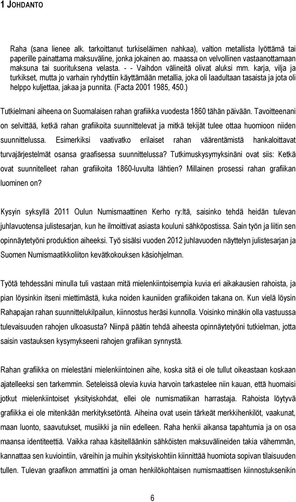 karja, vilja ja turkikset, mutta jo varhain ryhdyttiin käyttämään metallia, joka oli laadultaan tasaista ja jota oli helppo kuljettaa, jakaa ja punnita. (Facta 2001 1985, 450.