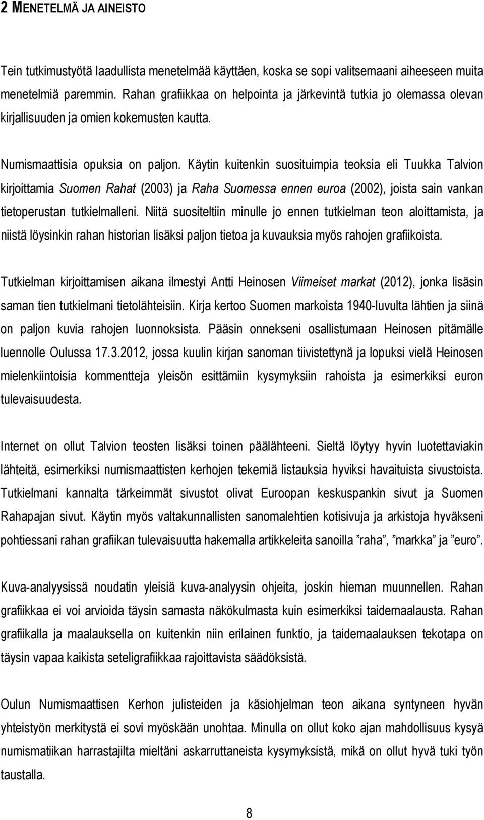 Käytin kuitenkin suosituimpia teoksia eli Tuukka Talvion kirjoittamia Suomen Rahat (2003) ja Raha Suomessa ennen euroa (2002), joista sain vankan tietoperustan tutkielmalleni.