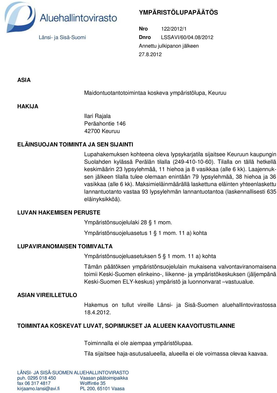 2012 ASIA Maidontuotantotoimintaa koskeva ympäristölupa, Keuruu HAKIJA Ilari Rajala Peräahontie 146 42700 Keuruu ELÄINSUOJAN TOIMINTA JA SEN SIJAINTI LUVAN HAKEMISEN PERUSTE LUPAVIRANOMAISEN