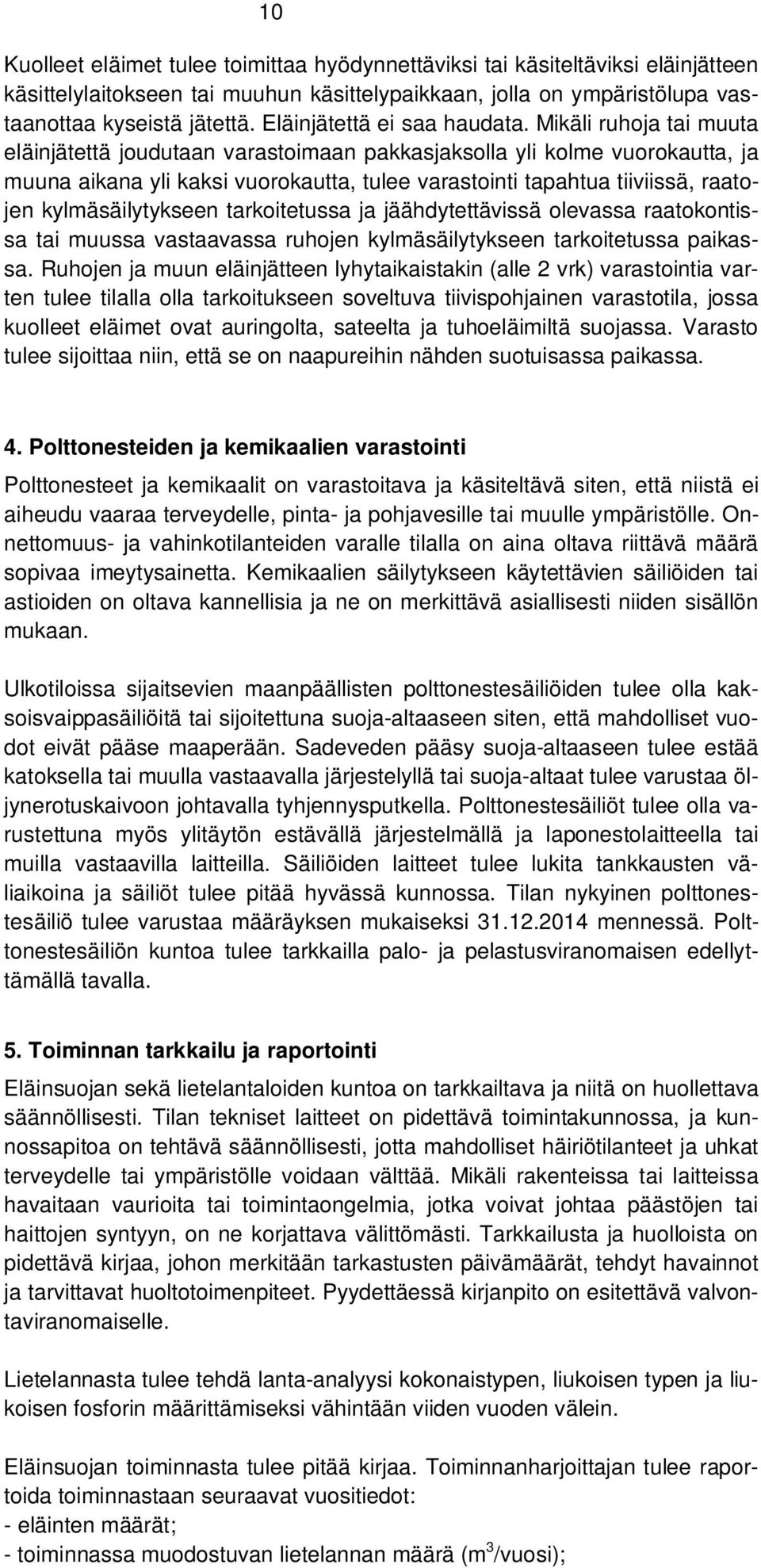 Mikäli ruhoja tai muuta eläinjätettä joudutaan varastoimaan pakkasjaksolla yli kolme vuorokautta, ja muuna aikana yli kaksi vuorokautta, tulee varastointi tapahtua tiiviissä, raatojen