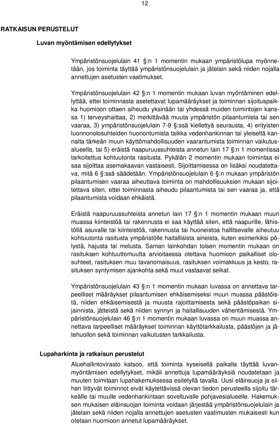 Ympäristönsuojelulain 42 :n 1 momentin mukaan luvan myöntäminen edellyttää, ettei toiminnasta asetettavat lupamääräykset ja toiminnan sijoituspaikka huomioon ottaen aiheudu yksinään tai yhdessä