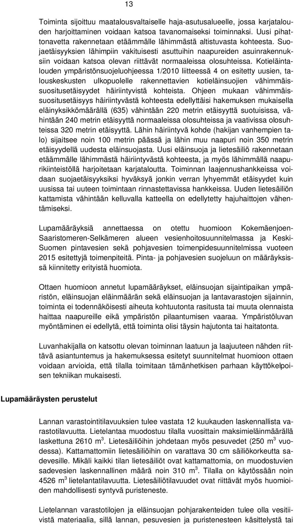 Suojaetäisyyksien lähimpiin vakituisesti asuttuihin naapureiden asuinrakennuksiin voidaan katsoa olevan riittävät normaaleissa olosuhteissa.