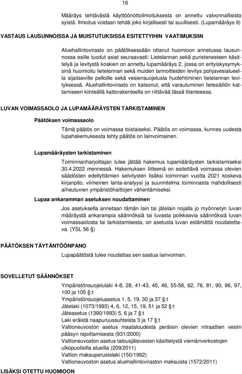 Lietelannan sekä puristenesteen käsittelyä ja levitystä koskien on annettu lupamääräys 2, jossa on erityiskysymyksinä huomioitu lietelannan sekä muiden lannoitteiden levitys pohjavesialueella