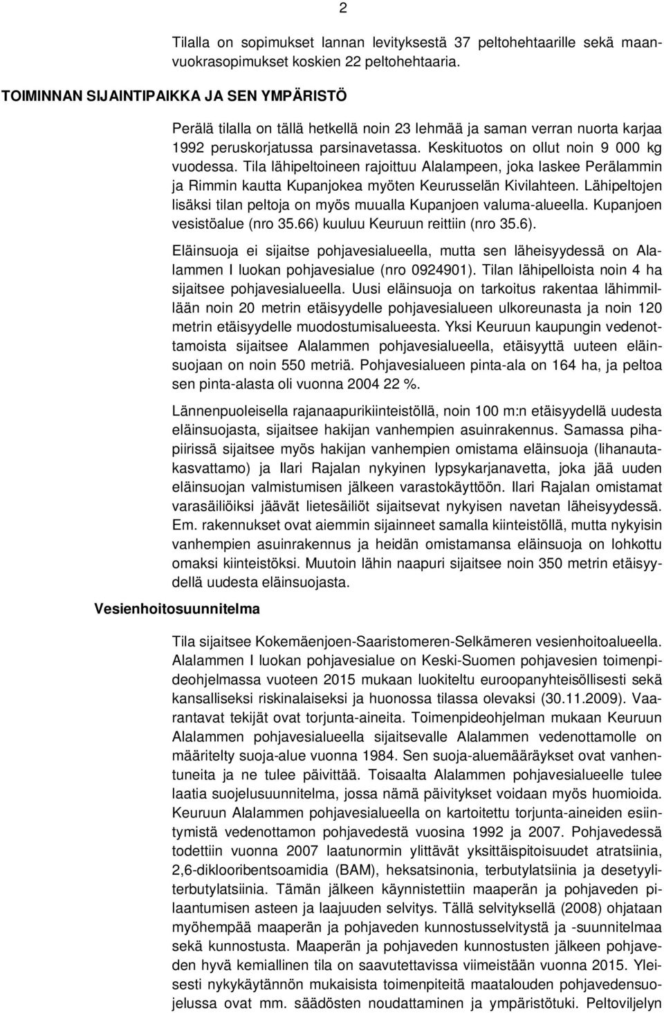 Keskituotos on ollut noin 9 000 kg vuodessa. Tila lähipeltoineen rajoittuu Alalampeen, joka laskee Perälammin ja Rimmin kautta Kupanjokea myöten Keurusselän Kivilahteen.